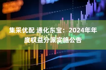 集采优配 通化东宝：2024年年度权益分派实施公告