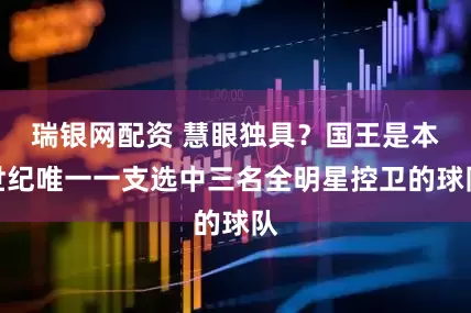 瑞银网配资 慧眼独具？国王是本世纪唯一一支选中三名全明星控卫的球队