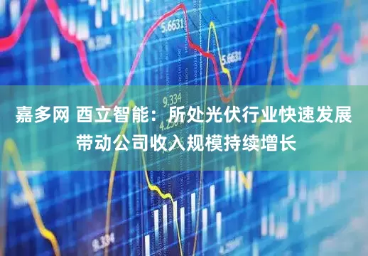 嘉多网 酉立智能：所处光伏行业快速发展 带动公司收入规模持续增长