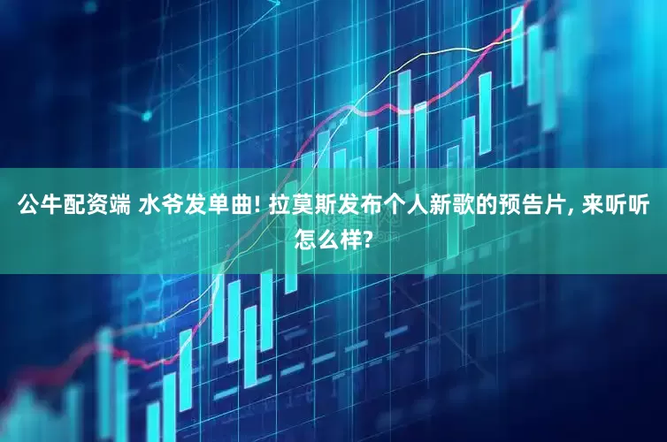 公牛配资端 水爷发单曲! 拉莫斯发布个人新歌的预告片, 来听听怎么样?